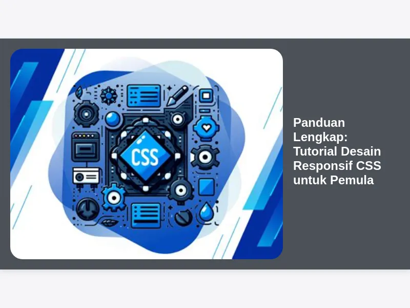 Panduan Lengkap: Tutorial Desain Responsif CSS untuk Pemula