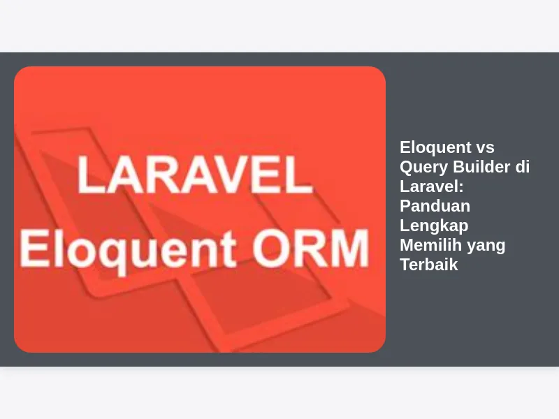 Eloquent vs Query Builder di Laravel: Panduan Lengkap Memilih yang Terbaik