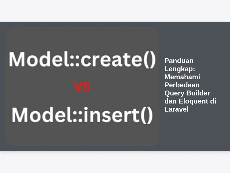 Panduan Lengkap: Memahami Perbedaan Query Builder dan Eloquent di Laravel
